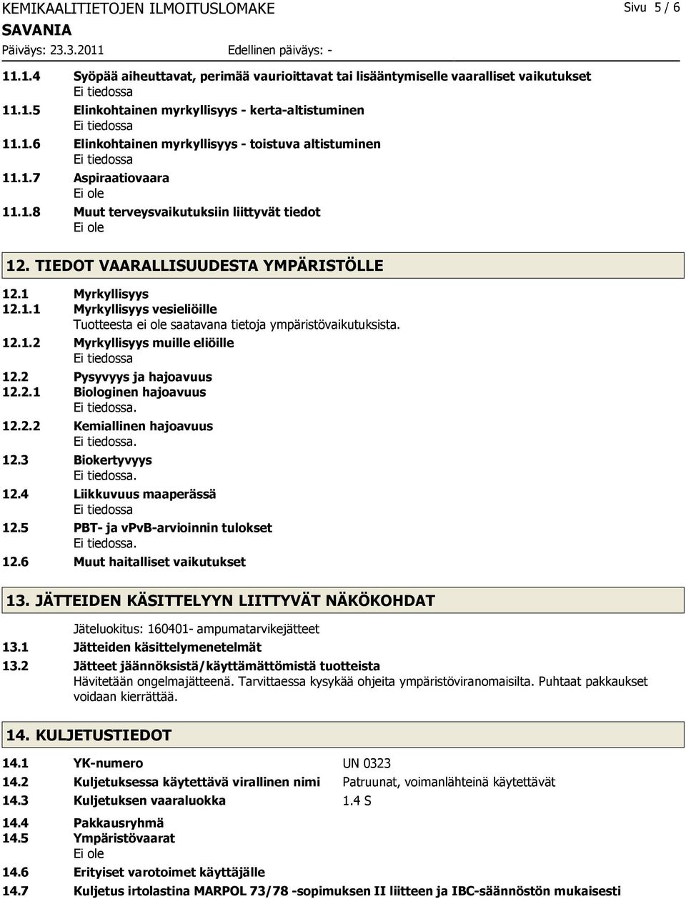 12.1.2 Myrkyllisyys muille eliöille 12.2 Pysyvyys ja hajoavuus 12.2.1 Biologinen hajoavuus. 12.2.2 Kemiallinen hajoavuus. 12.3 Biokertyvyys. 12.4 Liikkuvuus maaperässä 12.