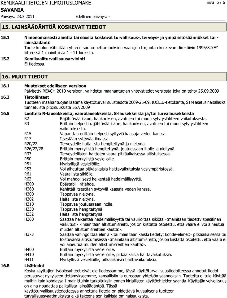 direktiivin 1996/82/EY liitteessä 1 mainituista 1-11 luokista. 15.2 Kemikaaliturvallisuusarviointi. 16. MUUT TIEDOT 16.