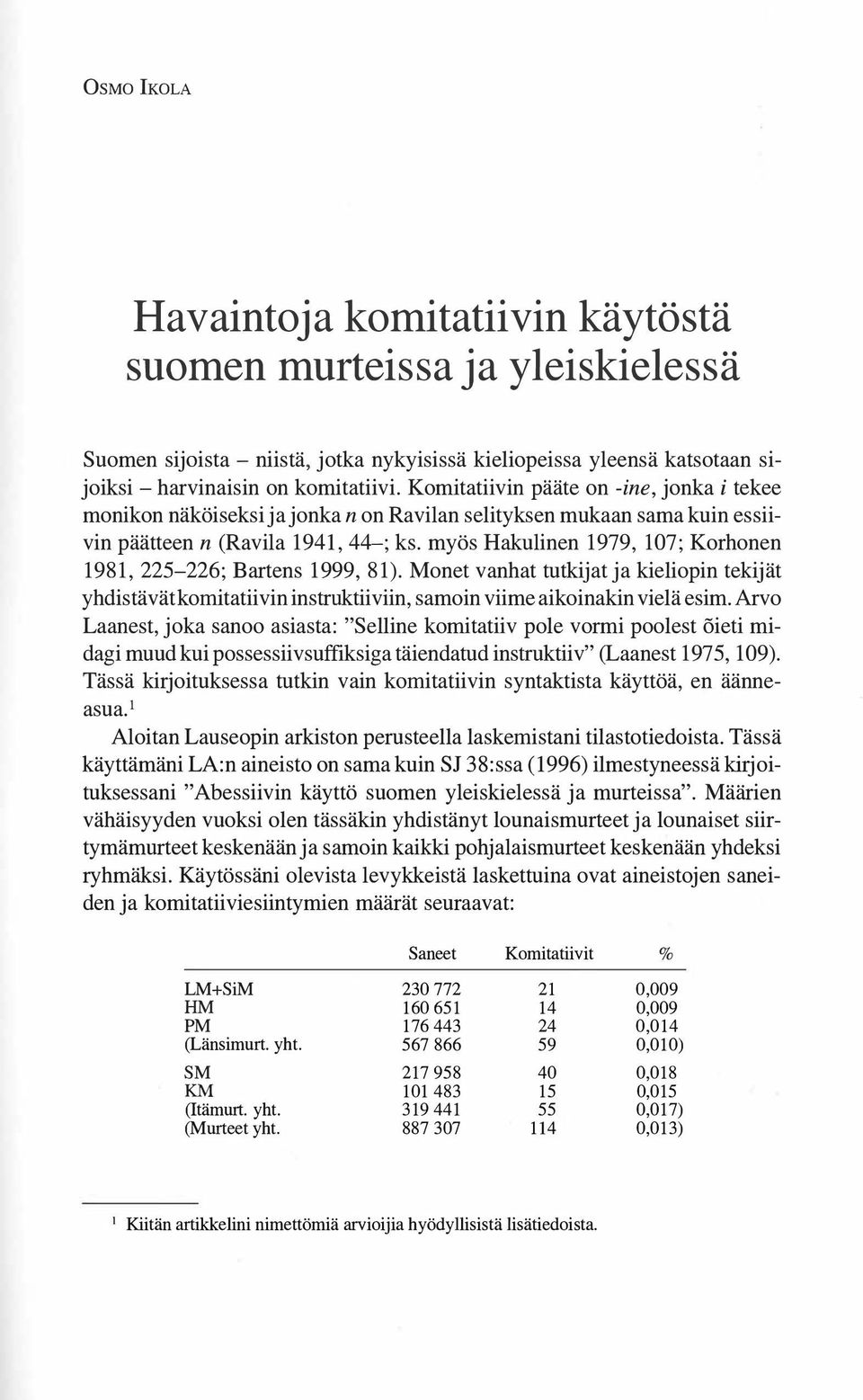 myös Hakulinen 1979, 107; Korhonen 1981, 225-226; Bartens 1999, 81). Monet vanhat tutkijat ja kieliopin tekijät yhdistävät komitatiivin instruktiiviin, samoin viime aikoinakin vielä esim.