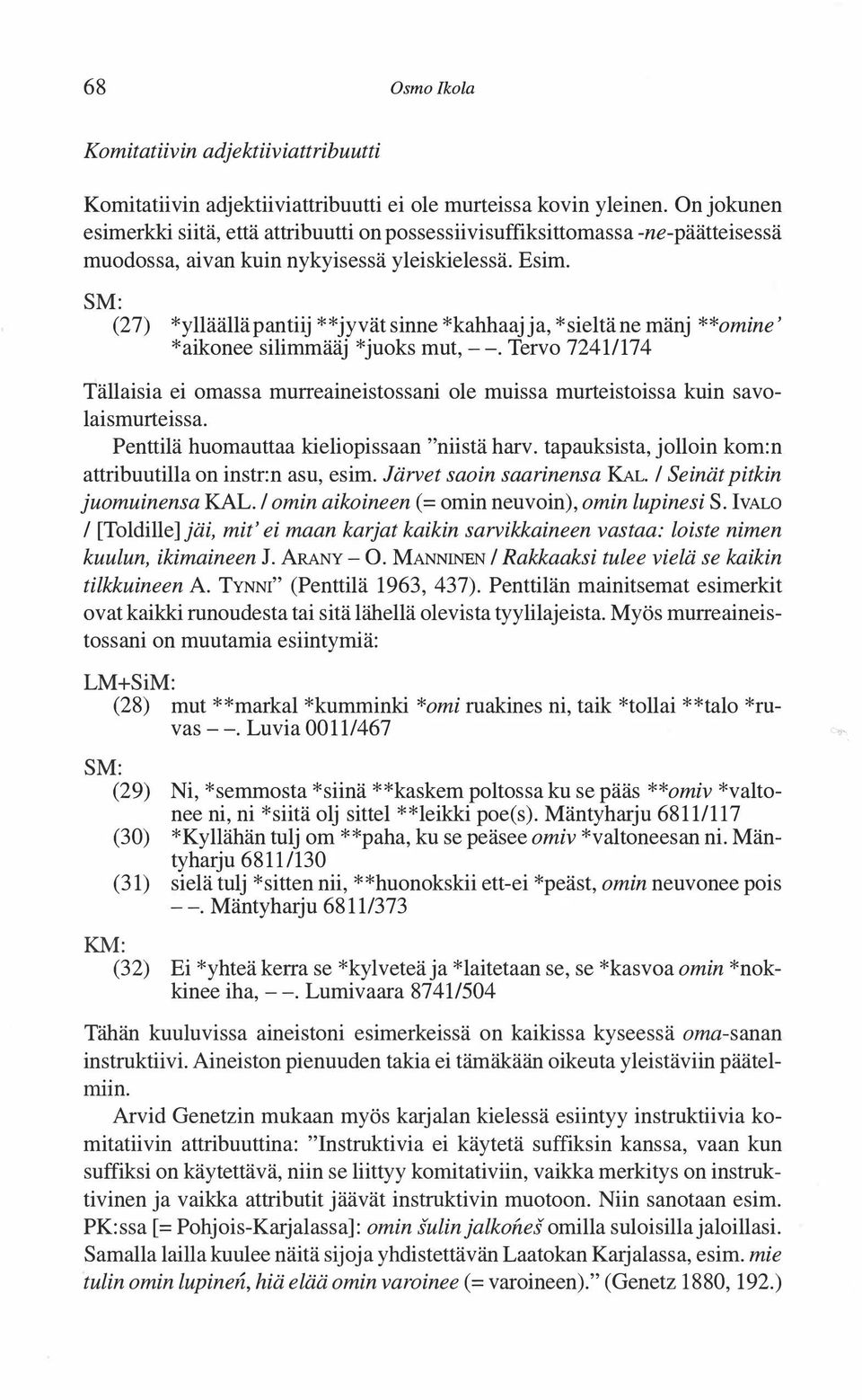 SM: (27) *ylläällä pantiij **jyvät sinne *kahhaaj ja, *sieltä ne mänj **omine' *aikonee silimmääj *juoks mut,--.