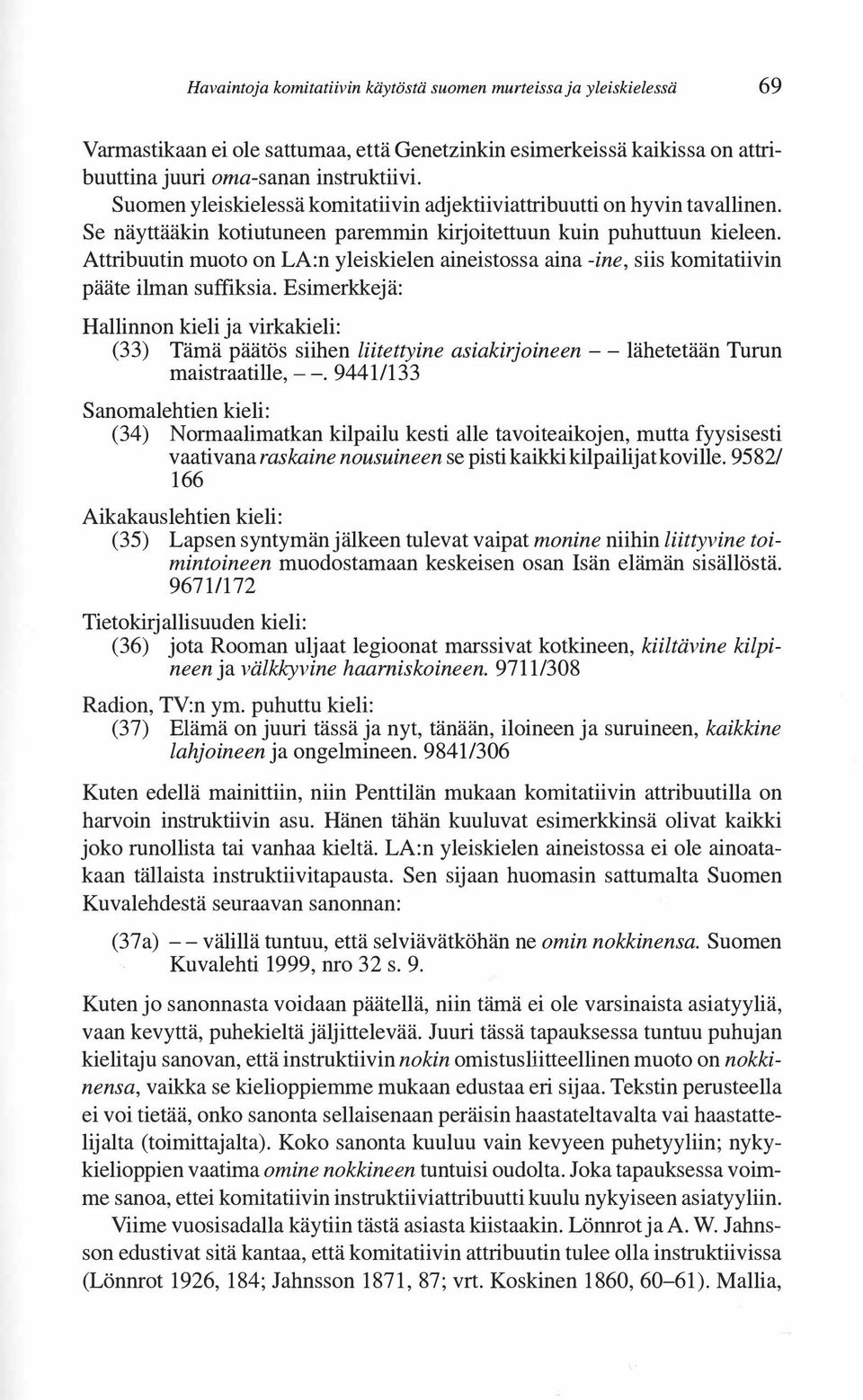 Attribuutin muoto on LA:n yleiskielen aineistossa aina -ine, siis komitatiivin pääte ilman suffiksia.