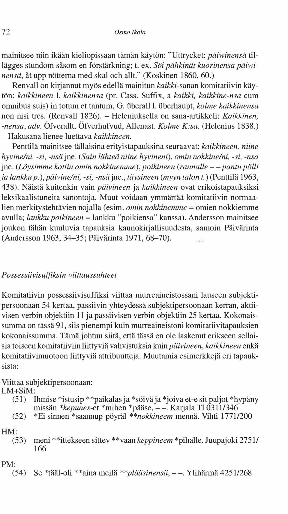 Cass. Suffix, a kaikki, kaikkine-nsa cum ornnibus suis) in totum et tantum, G. tiberall l. tiberhaupt, kolme kaikkinensa non nisi tres. (Renvall 1826).