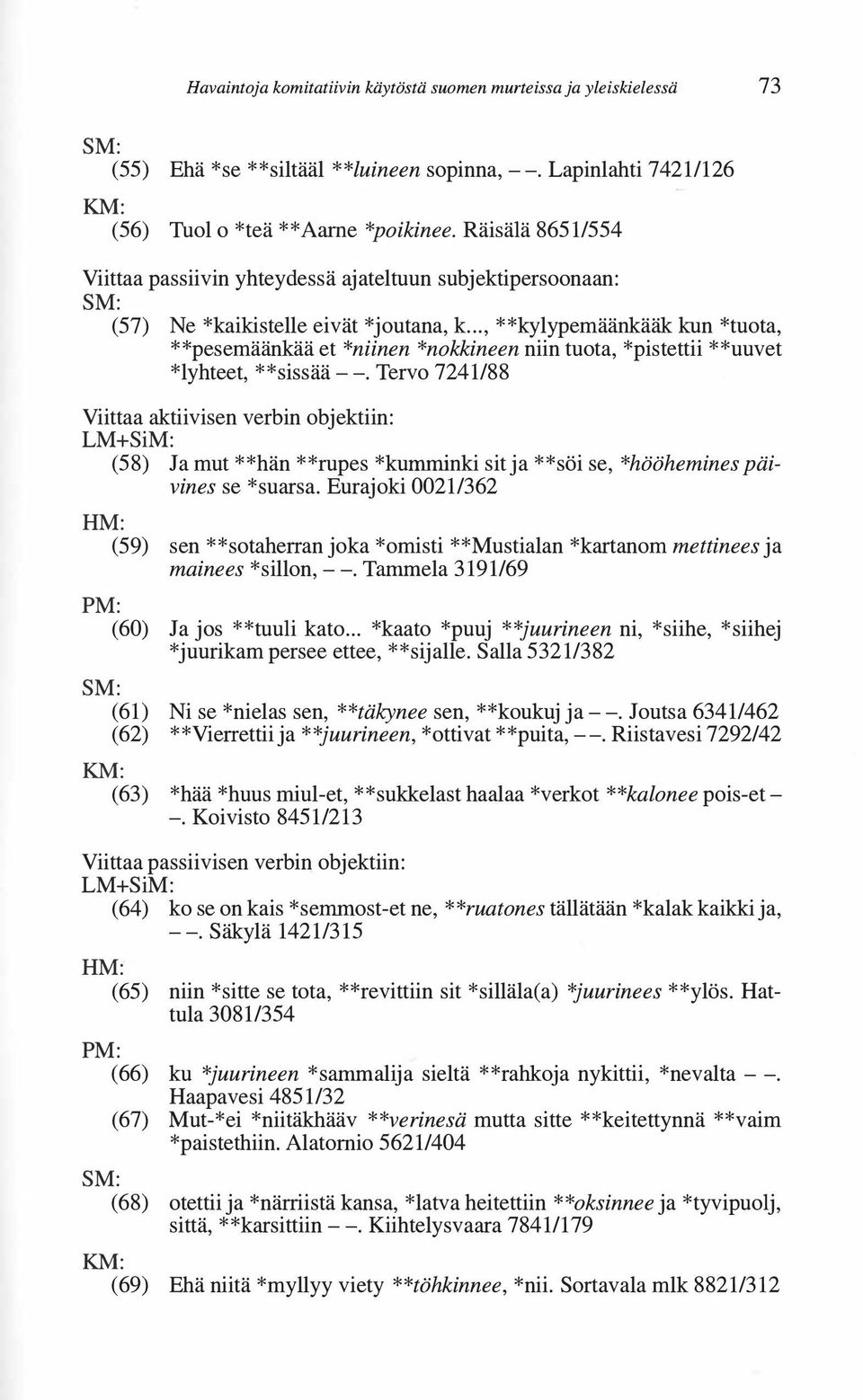 .., **kylypemäänkääk kun *tuota, **pesemäänkää et *niinen *nokkineen niin tuota, *pistettii **uuvet *lyhteet, **sissää--.