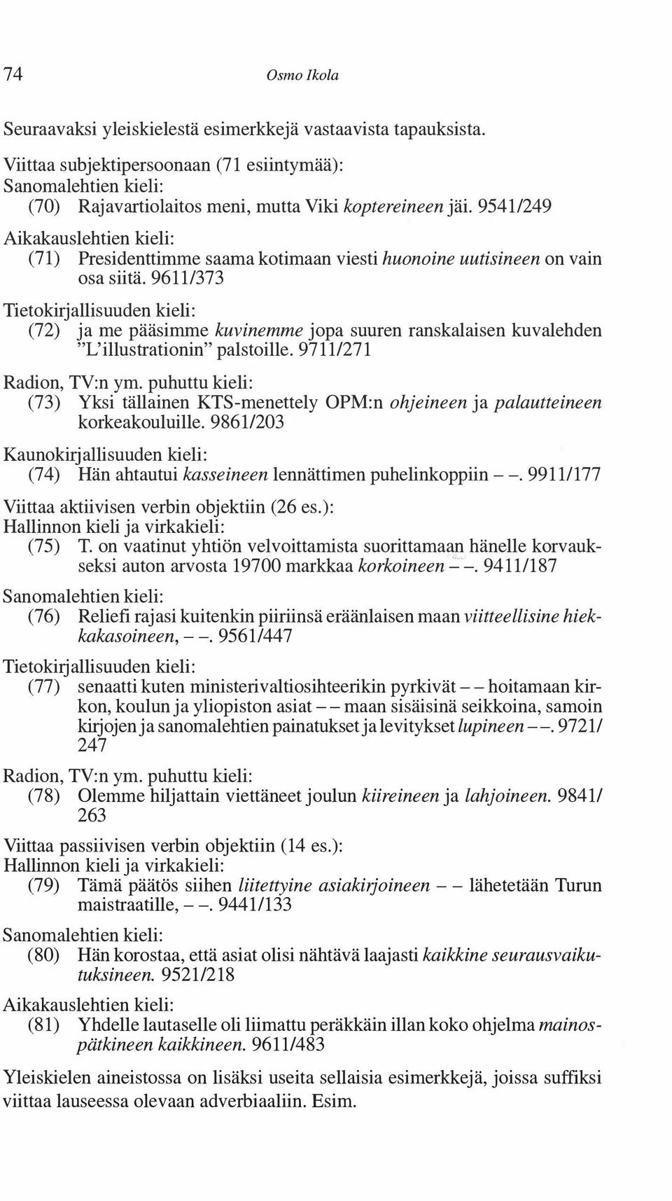 9611/373 Tietokirjallisuuden kieli: (72) ja me pääsimme kuvinemme jopa suuren ranskalaisen kuvalehden "L'illustrationin" palstoille. 97111271 Radion, TV:n ym.