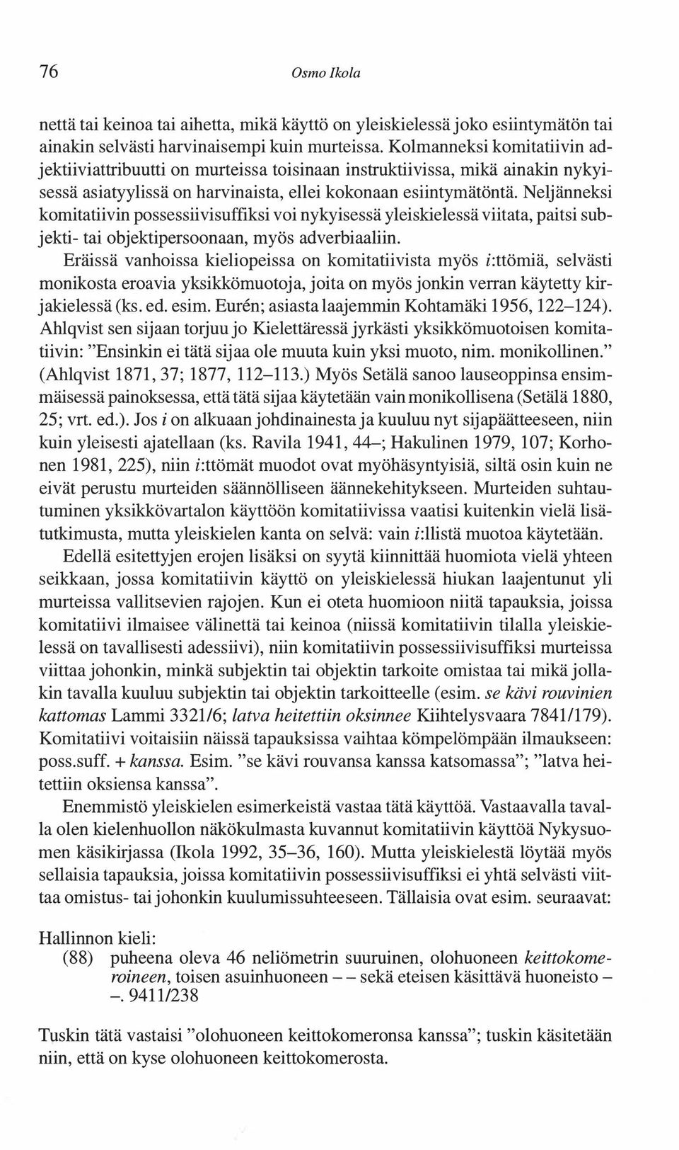 Neljänneksi komitatiivin possessiivisuffiksi voi nykyisessä yleiskielessä viitata, paitsi subjekti- tai objektipersoonaan, myös adverbiaaliin.