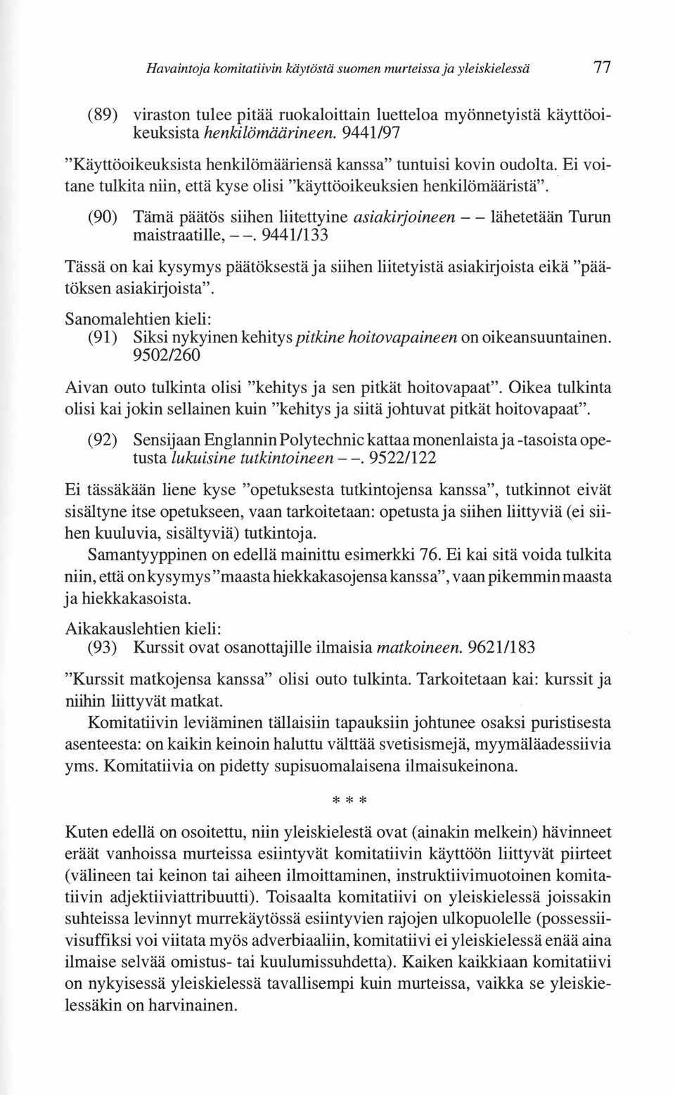(90) Tämä päätös siihen liitettyine asiakirjoineen - - lähetetään Turun maistraatille,- -. 9441/133 Tässä on kai kysymys päätöksestä ja siihen liitetyistä asiakirjoista eikä "päätöksen asiakirjoista".