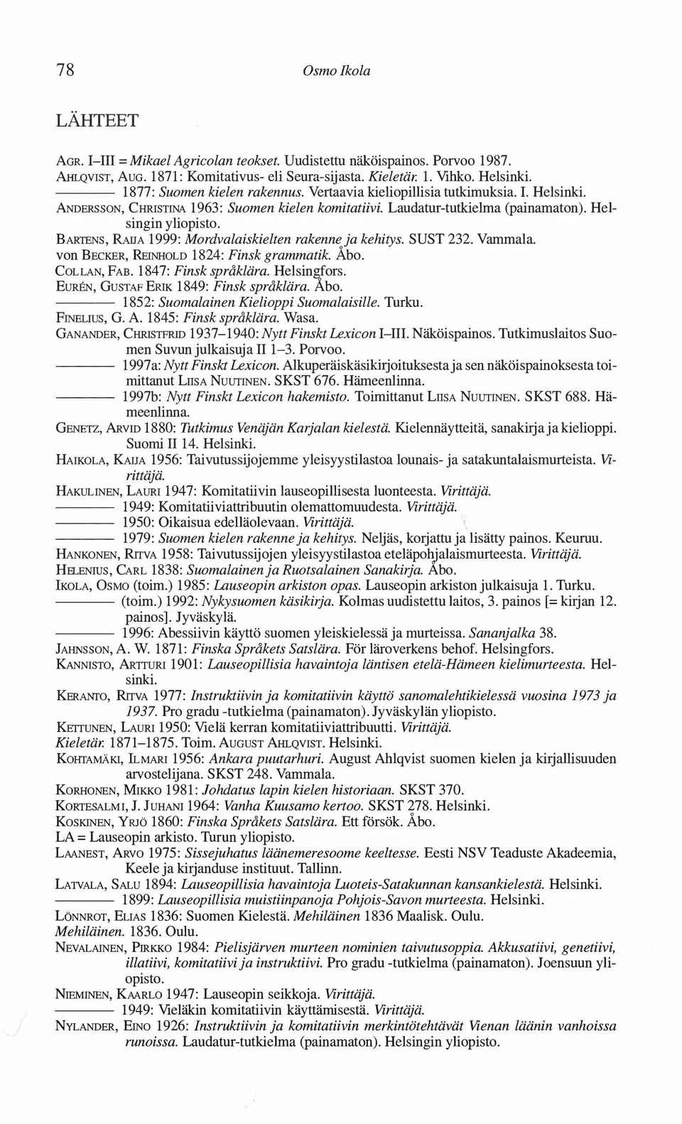 BARTENS, RAIJA 1999: Mordvalaiskielten rakenne ja kehitys. SUST 232. Vammala. von BECKER, REINHOLD 1824: Finsk grammatik. Åbo. COLLAN, FAB. 1847: Finsk språklära. Helsin g fors.