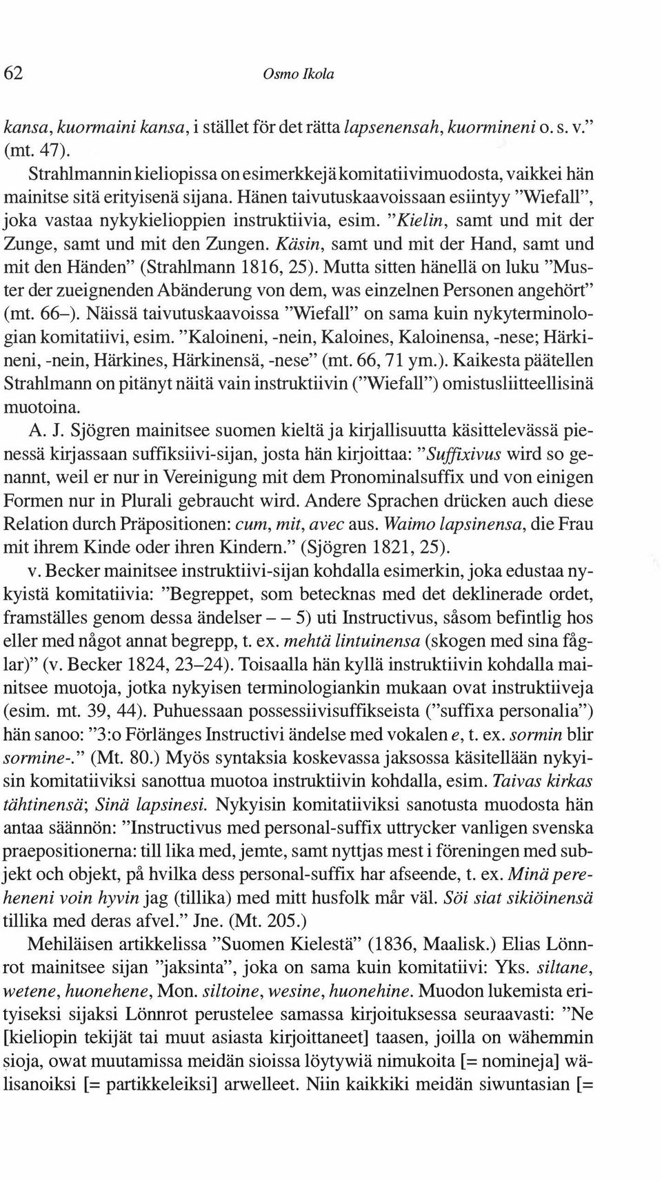 "Kielin, samt und mit der Zunge, samt und mit den Zungen. Käsin, samt und mit der Hand, samt und mit den Händen" (Strahlmann 1816, 25).