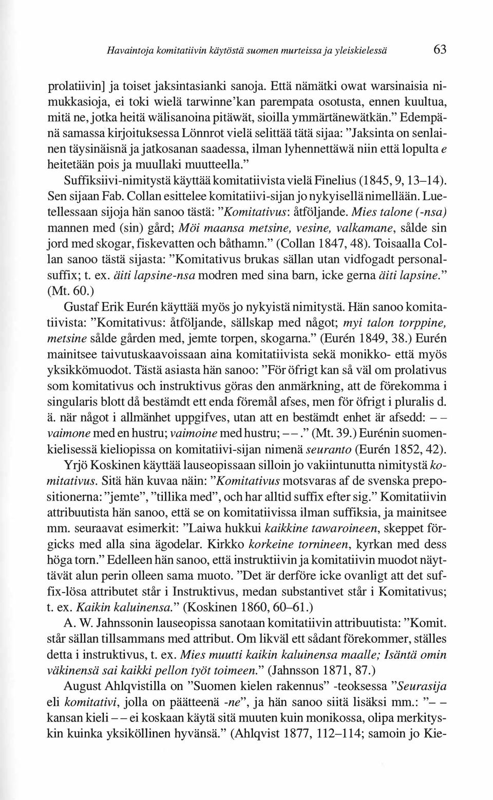 " Edempänä samassa kirjoituksessa Lönnrot vielä selittää tätä sijaa: "Jak:sinta on senlainen täysinäisnä ja jatkosanan saadessa, ilman lyhennettäwä niin että lopulta e heitetään pois ja muuhaki