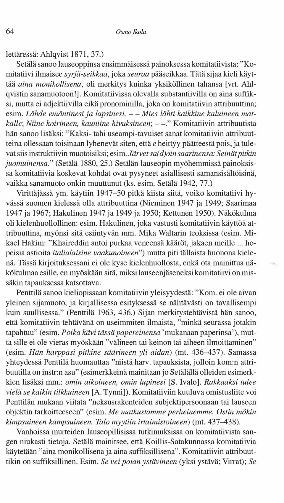 Komitatiivissa olevalla substantiivilla on aina suffiksi, mutta ei adjektiivilla eikä pronominilla, joka on komitatiivin attribuuttina; esim. Lähde emäntinesi ja lapsinesi.