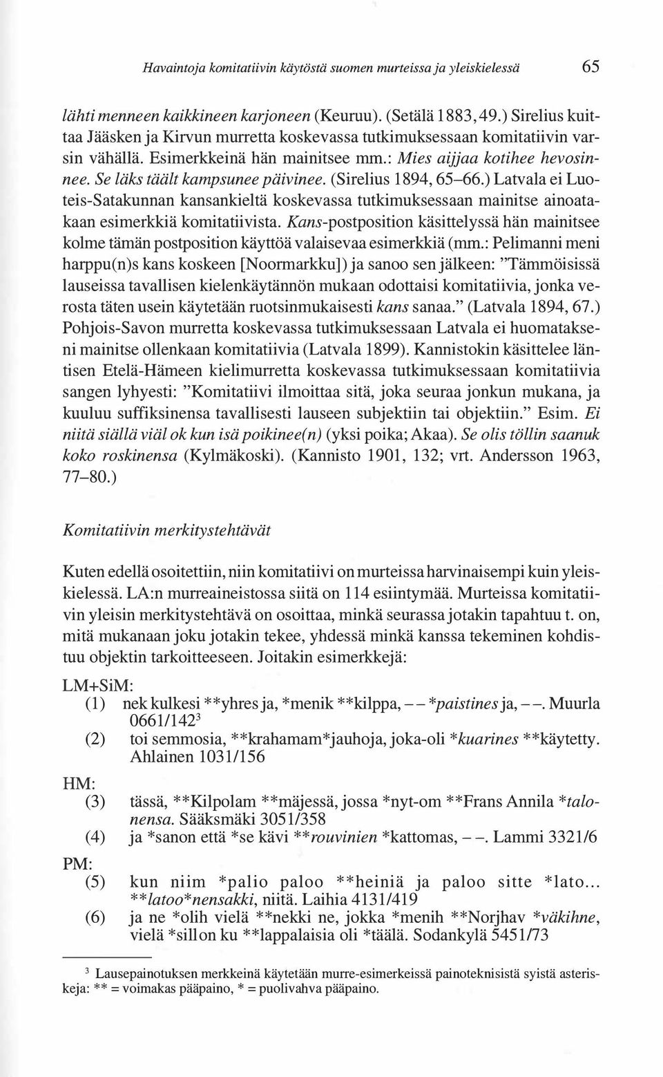 (Sirelius 1894, 65-66.) Latvala ei Luoteis-Satakunnan kansankieltä koskevassa tutkimuksessaan mainitse ainoatakaan esimerkkiä komitatiivista.