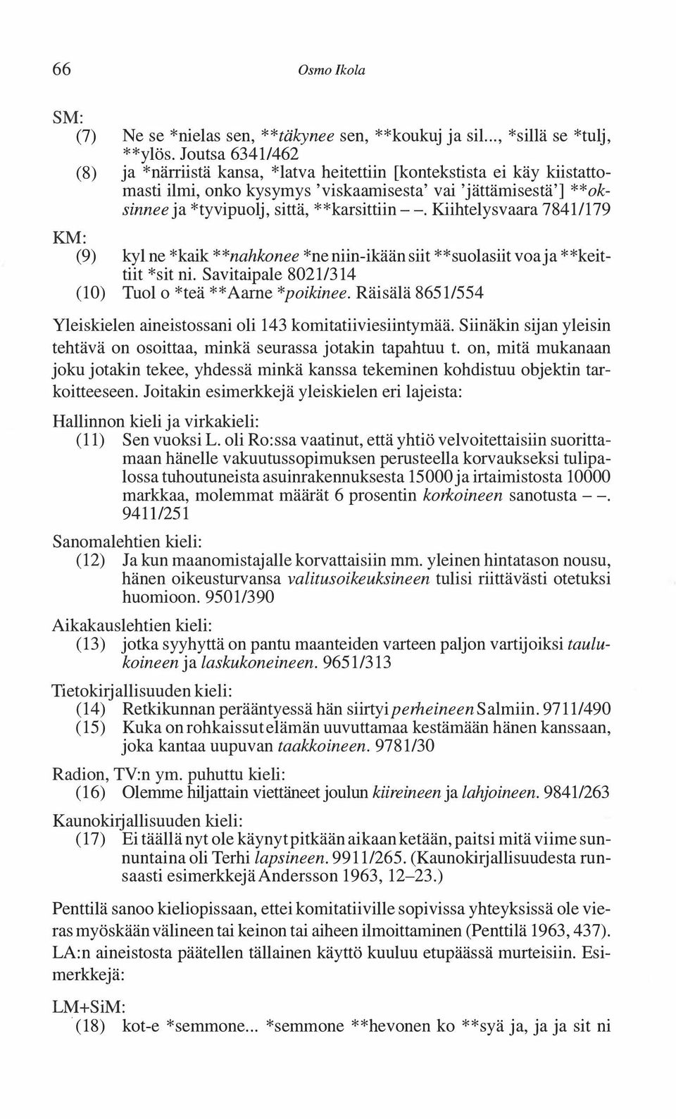Kiihtelysvaara 7841/179 KM: (9) kyl ne *kaik **nahkonee *ne niin-ikään siit **suolasiit voa ja **keittiit *sit ni. Savitaipale 80211314 (10) Tuol o *teä **Aarne *poikinee.