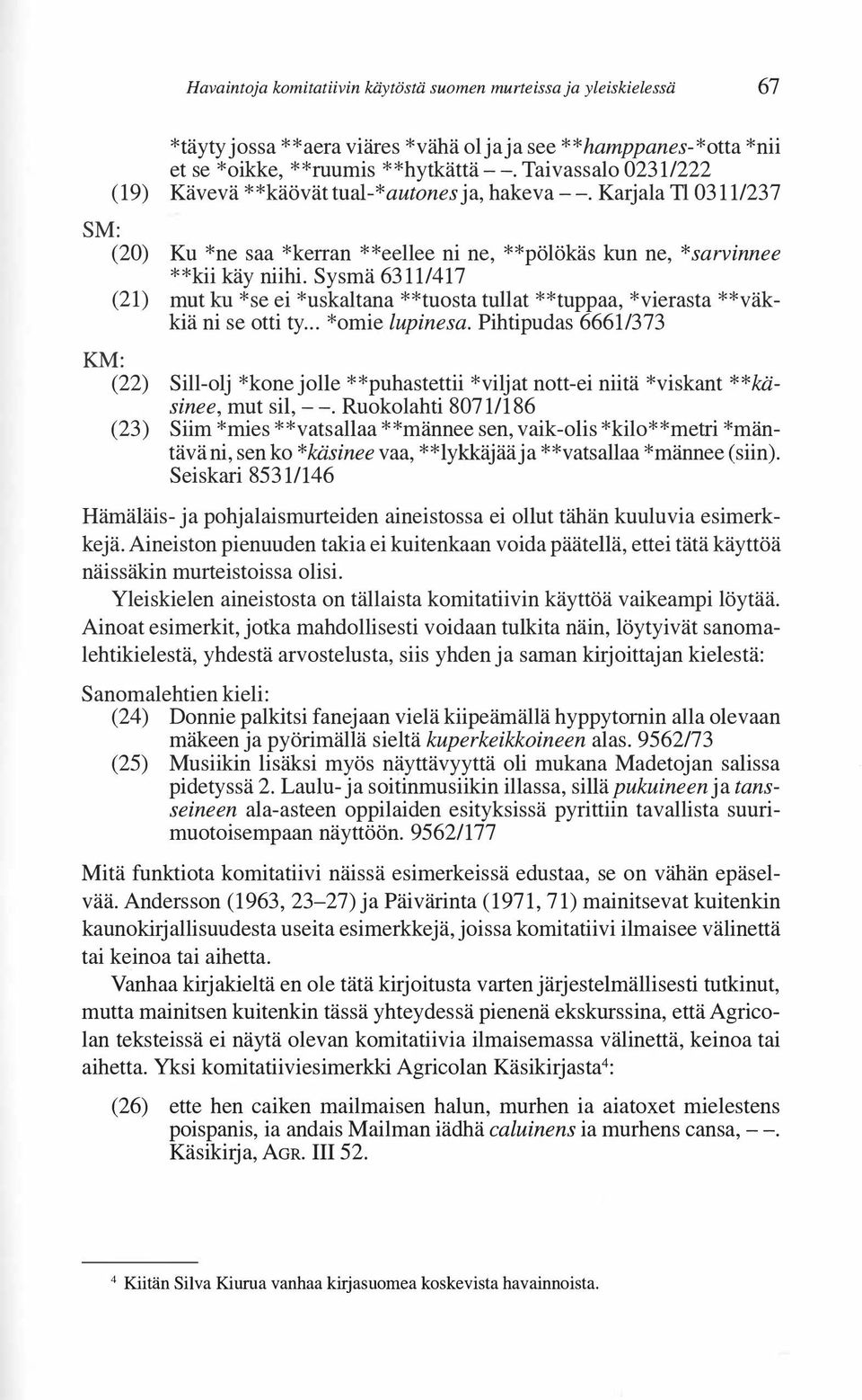Sysmä 6311/417 (21) mut ku *se ei *uskaltana **tuosta tuhat **tuppaa, *vierasta **väkkiä ni se otti ty... *omie lupinesa.