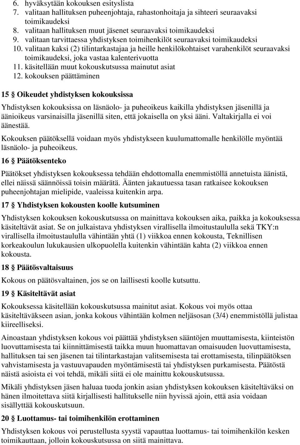 valitaan kaksi (2) tilintarkastajaa ja heille henkilökohtaiset varahenkilöt seuraavaksi toimikaudeksi, joka vastaa kalenterivuotta 11. käsitellään muut kokouskutsussa mainutut asiat 12.