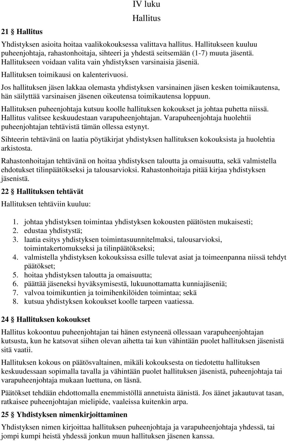 Jos hallituksen jäsen lakkaa olemasta yhdistyksen varsinainen jäsen kesken toimikautensa, hän säilyttää varsinaisen jäsenen oikeutensa toimikautensa loppuun.