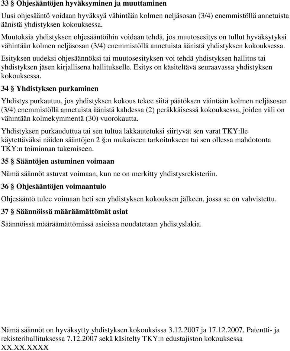 Esityksen uudeksi ohjesäännöksi tai muutosesityksen voi tehdä yhdistyksen hallitus tai yhdistyksen jäsen kirjallisena hallitukselle. Esitys on käsiteltävä seuraavassa yhdistyksen kokouksessa.