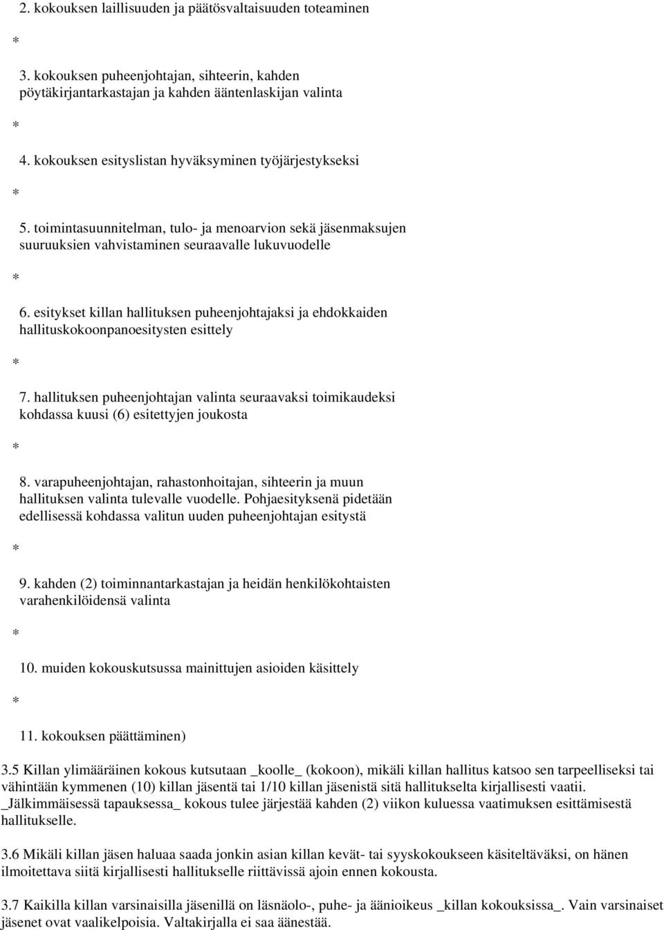 esitykset killan hallituksen puheenjohtajaksi ja ehdokkaiden hallituskokoonpanoesitysten esittely 7.