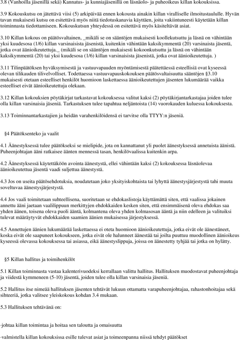 Hyvän tavan mukaisesti kutsu on esitettävä myös niitä tiedotuskanavia käyttäen, joita vakiintuneesti käytetään killan toiminnasta tiedottamiseen.