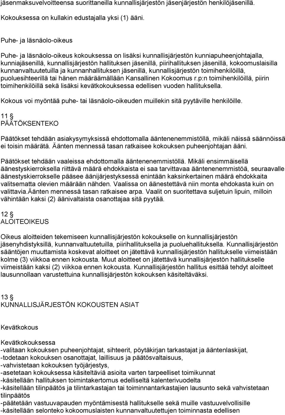 jäsenillä, kokoomuslaisilla kunnanvaltuutetuilla ja kunnanhallituksen jäsenillä, kunnallisjärjestön toimihenkilöillä, puoluesihteerillä tai hänen määräämällään Kansallinen Kokoomus r.