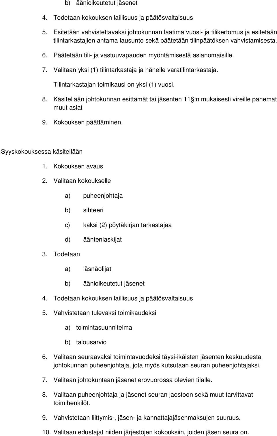 Päätetään tili- ja vastuuvapauden myöntämisestä asianomaisille. 7. Valitaan yksi (1) tilintarkastaja ja hänelle varatilintarkastaja. Tilintarkastajan toimikausi on yksi (1) vuosi. 8.