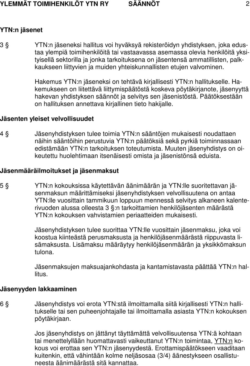 Hakemus YTN:n jäseneksi on tehtävä kirjallisesti YTN:n hallitukselle.