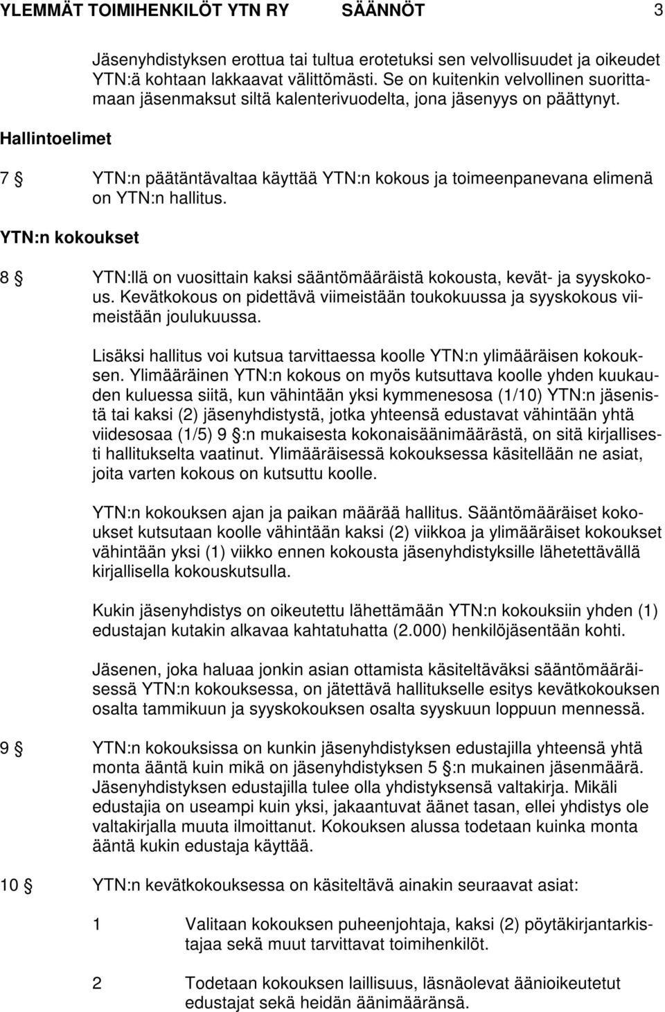 YTN:n kokoukset 8 YTN:llä on vuosittain kaksi sääntömääräistä kokousta, kevät- ja syyskokous. Kevätkokous on pidettävä viimeistään toukokuussa ja syyskokous viimeistään joulukuussa.