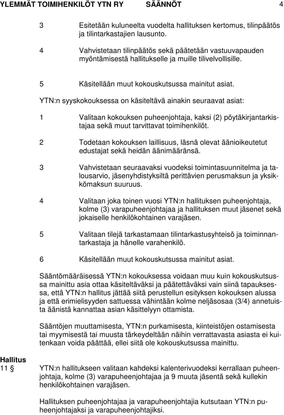 YTN:n syyskokouksessa on käsiteltävä ainakin seuraavat asiat: 1 Valitaan kokouksen puheenjohtaja, kaksi (2) pöytäkirjantarkistajaa sekä muut tarvittavat toimihenkilöt.