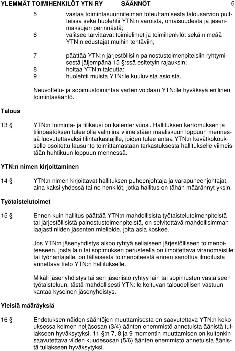 hoitaa YTN:n taloutta; 9 huolehtii muista YTN:lle kuuluvista asioista. Neuvottelu- ja sopimustoimintaa varten voidaan YTN:lle hyväksyä erillinen toimintasääntö.