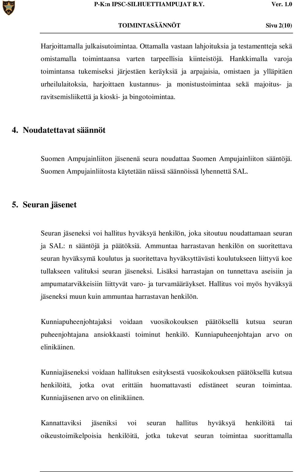 ravitsemisliikettä ja kioski- ja bingotoimintaa. 4. Noudatettavat säännöt Suomen Ampujainliiton jäsenenä seura noudattaa Suomen Ampujainliiton sääntöjä.