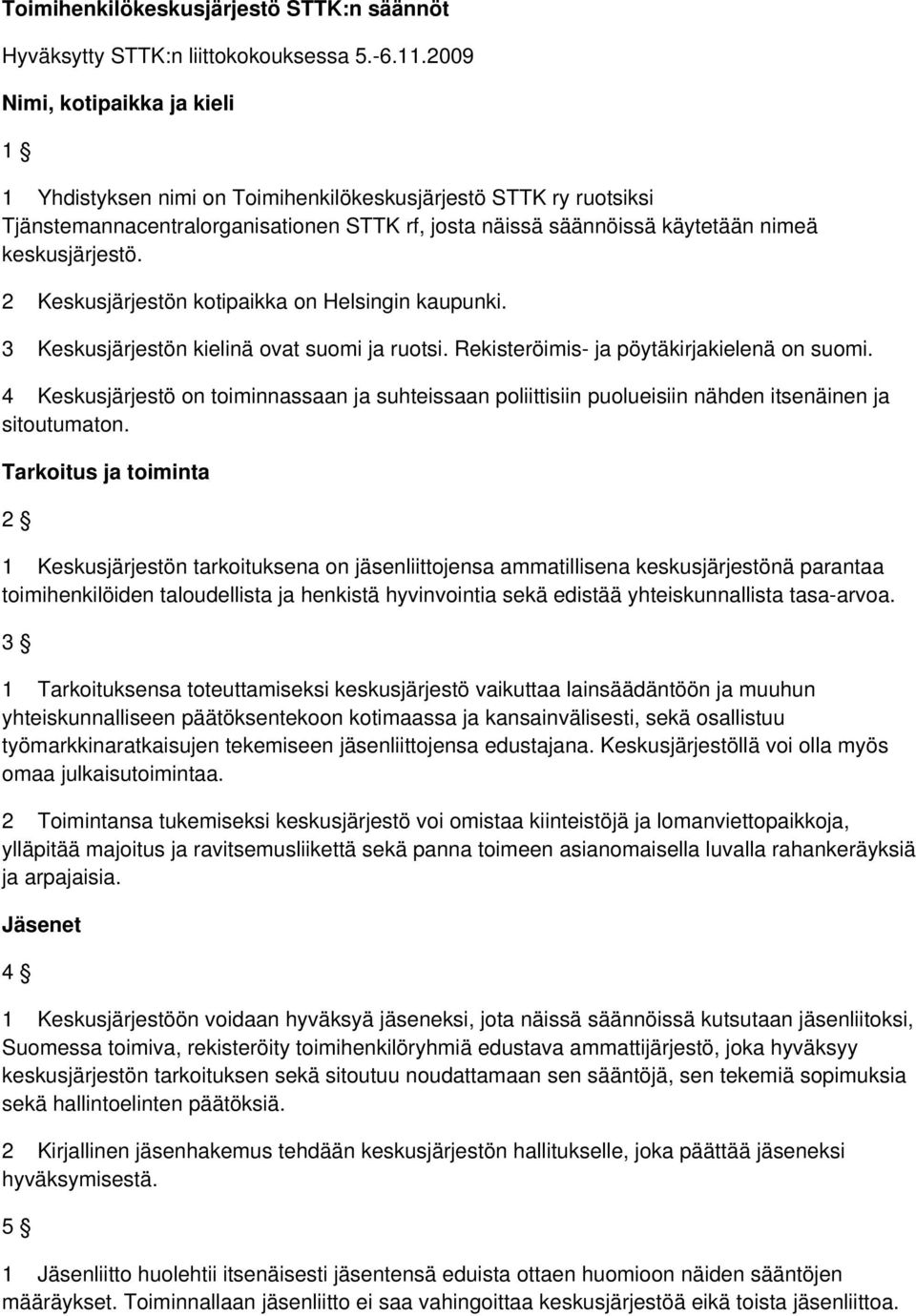 2 Keskusjärjestön kotipaikka on Helsingin kaupunki. 3 Keskusjärjestön kielinä ovat suomi ja ruotsi. Rekisteröimis- ja pöytäkirjakielenä on suomi.