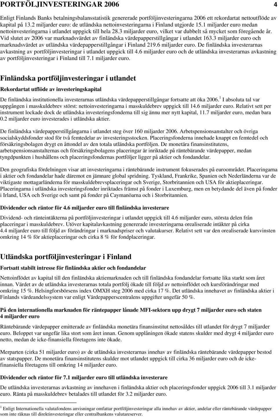 3 miljarder euro, vilket var dubbelt så mycket som föregående år. Vid slutet av 26 var marknadsvärdet av finländska värdepapperstillgångar i utlandet 163.