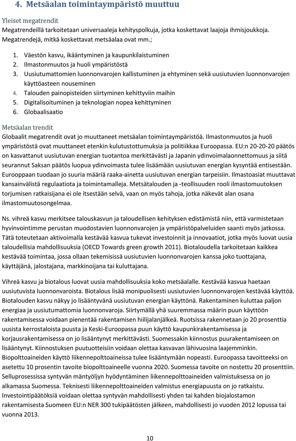 Uusiutumattomien luonnonvarojen kallistuminen ja ehtyminen sekä uusiutuvien luonnonvarojen käyttöasteen nouseminen 4. Talouden painopisteiden siirtyminen kehittyviin maihin 5.