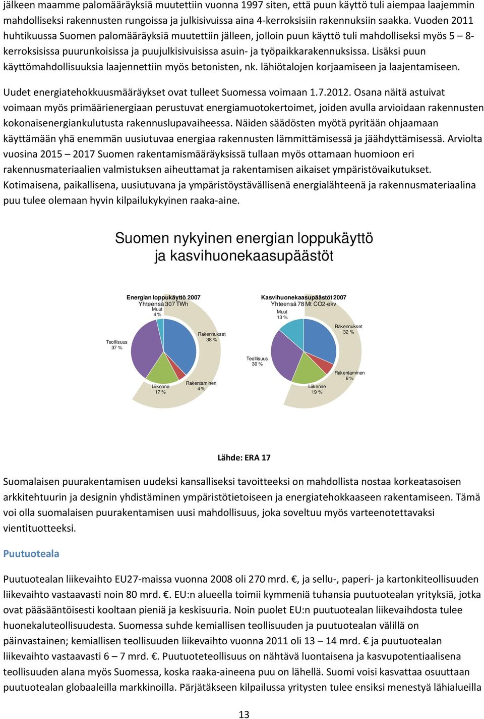 Lisäksi puun käyttömahdollisuuksia laajennettiin myös betonisten, nk. lähiötalojen korjaamiseen ja laajentamiseen. Uudet energiatehokkuusmääräykset ovat tulleet Suomessa voimaan 1.7.2012.