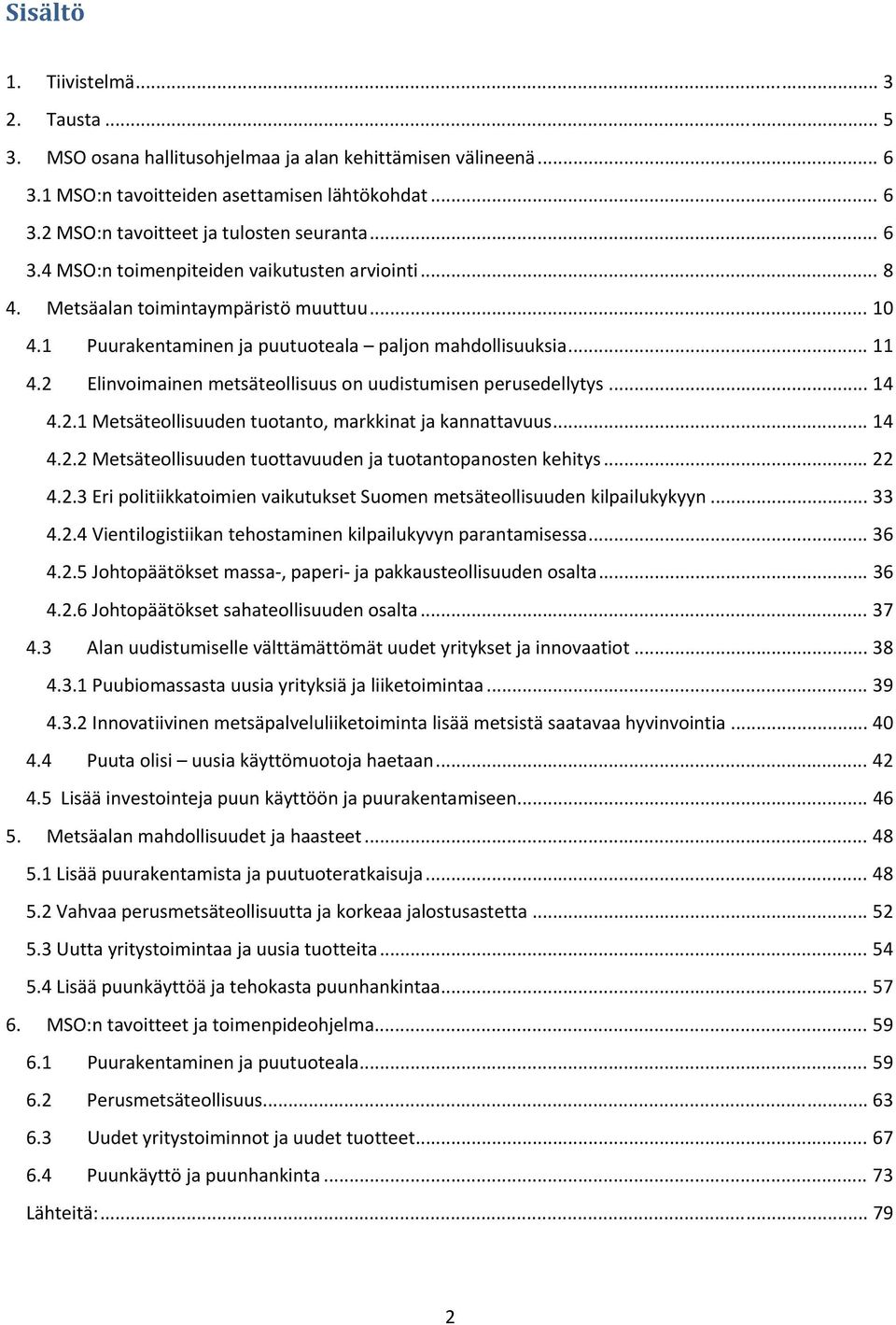 2 Elinvoimainen metsäteollisuus on uudistumisen perusedellytys... 14 4.2.1 Metsäteollisuuden tuotanto, markkinat ja kannattavuus... 14 4.2.2 Metsäteollisuuden tuottavuuden ja tuotantopanosten kehitys.