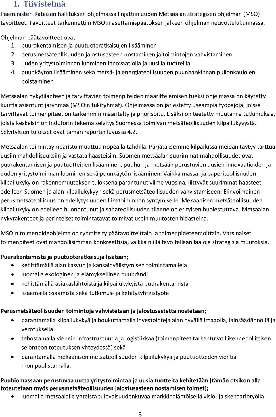 perusmetsäteollisuuden jalostusasteen nostaminen ja toimintojen vahvistaminen 3. uuden yritystoiminnan luominen innovaatiolla ja uusilla tuotteilla 4.