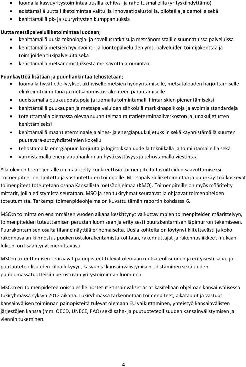 ja luontopalveluiden yms. palveluiden toimijakenttää ja toimijoiden tukipalveluita sekä kehittämällä metsänomistuksesta metsäyrittäjätoimintaa.