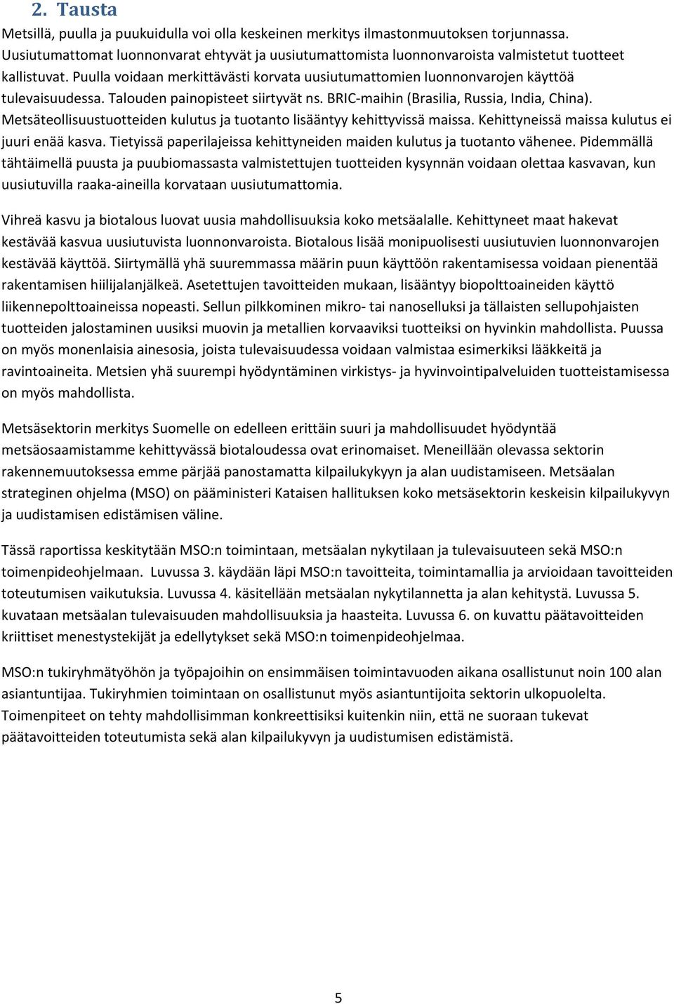 Puulla voidaan merkittävästi korvata uusiutumattomien luonnonvarojen käyttöä tulevaisuudessa. Talouden painopisteet siirtyvät ns. BRIC maihin (Brasilia, Russia, India, China).