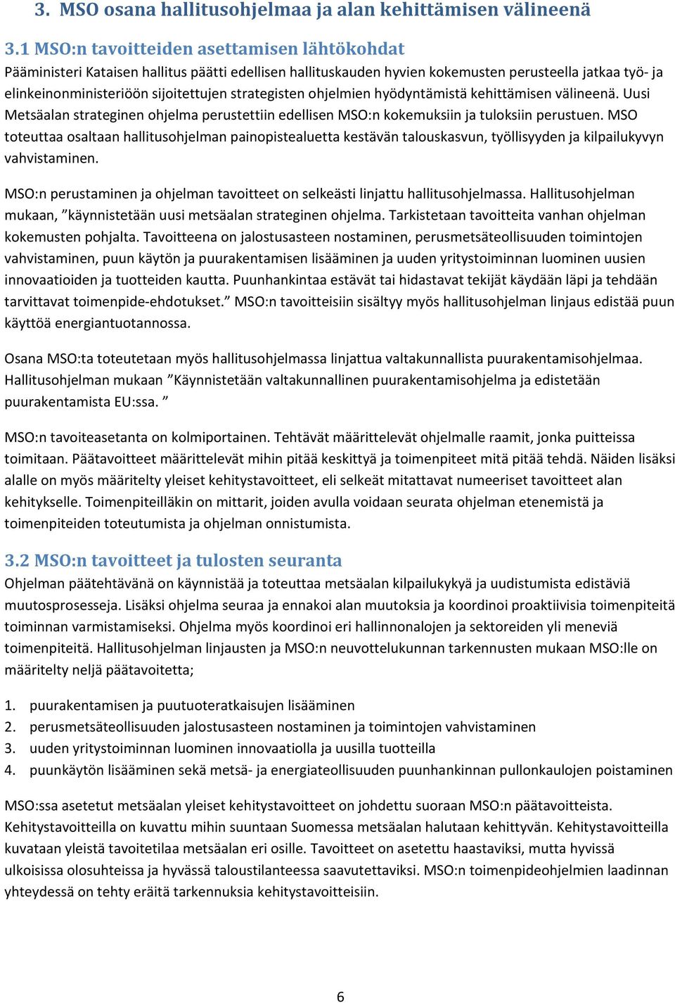 strategisten ohjelmien hyödyntämistä kehittämisen välineenä. Uusi Metsäalan strateginen ohjelma perustettiin edellisen MSO:n kokemuksiin ja tuloksiin perustuen.