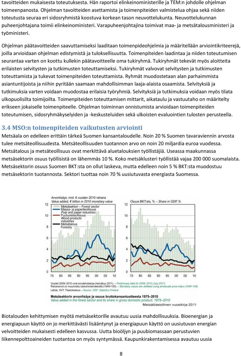 Neuvottelukunnan puheenjohtajana toimii elinkeinoministeri. Varapuheenjohtajina toimivat maa ja metsätalousministeri ja työministeri.