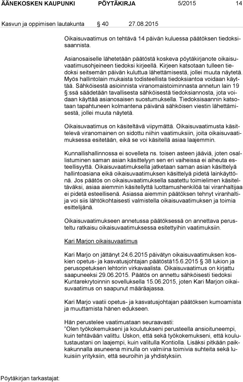 Kirjeen katsotaan tulleen tiedok si seitsemän päivän kuluttua lähettämisestä, jollei muuta näytetä. Myös hallintolain mukaista todisteellista tiedoksiantoa voidaan käyttää.