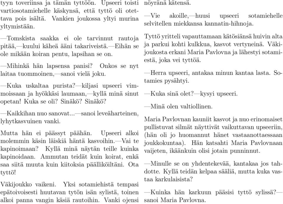 Onkos se nyt laitaa tuommoinen, sanoi vielä joku. Kuka uskaltaa purista? kiljasi upseeri vimmoissaan ja hyökkäsi laumaan, kyllä minä sinut opetan! Kuka se oli? Sinäkö? Sinäkö? Kaikkihan nuo sanovat.