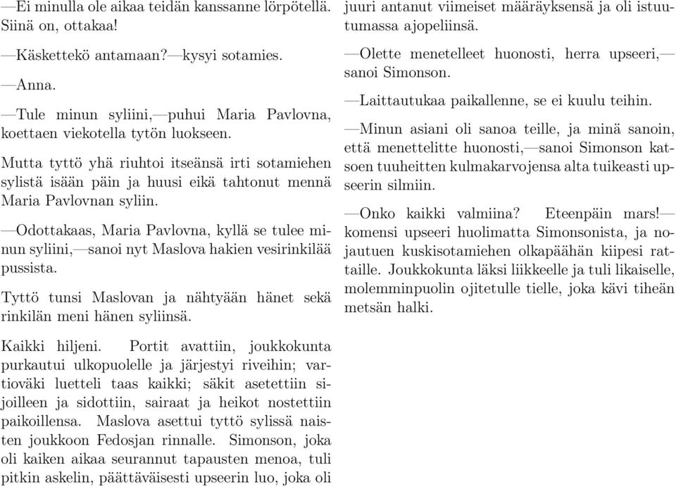 Odottakaas, Maria Pavlovna, kyllä se tulee minun syliini, sanoi nyt Maslova hakien vesirinkilää pussista. Tyttö tunsi Maslovan ja nähtyään hänet sekä rinkilän meni hänen syliinsä.