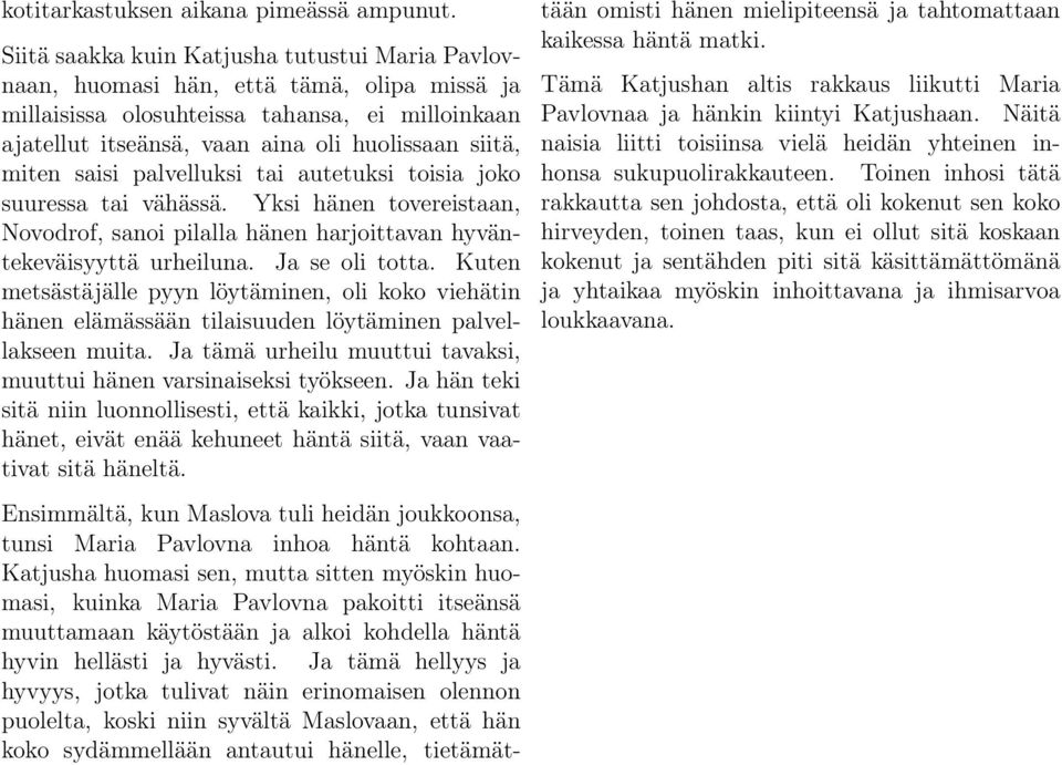 saisi palvelluksi tai autetuksi toisia joko suuressa tai vähässä. Yksi hänen tovereistaan, Novodrof, sanoi pilalla hänen harjoittavan hyväntekeväisyyttä urheiluna. Ja se oli totta.