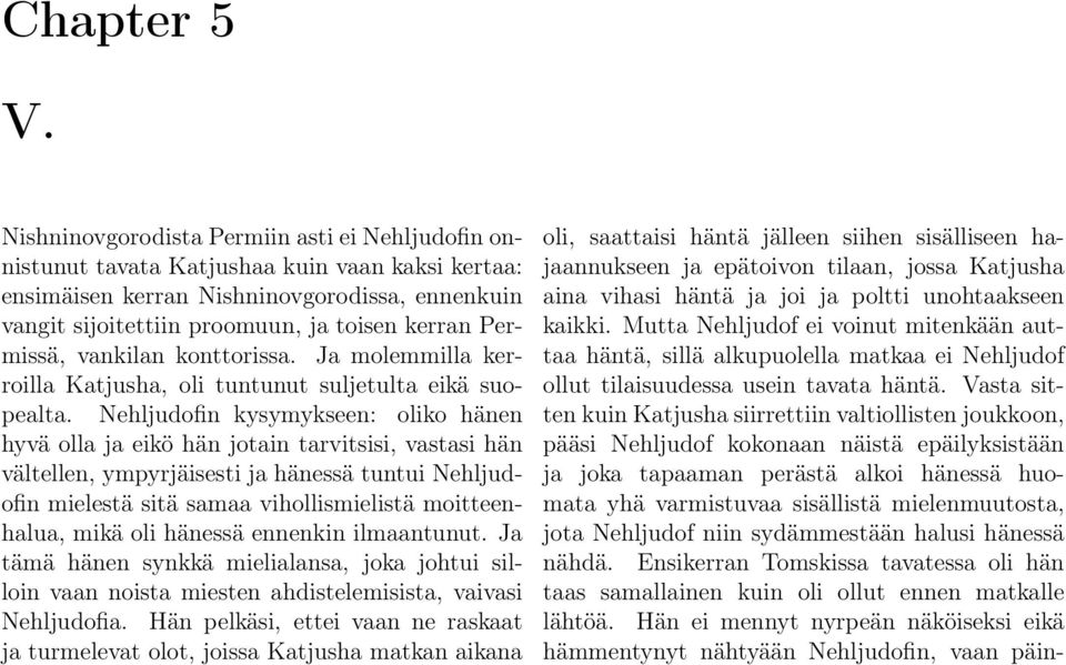 Permissä, vankilan konttorissa. Ja molemmilla kerroilla Katjusha, oli tuntunut suljetulta eikä suopealta.