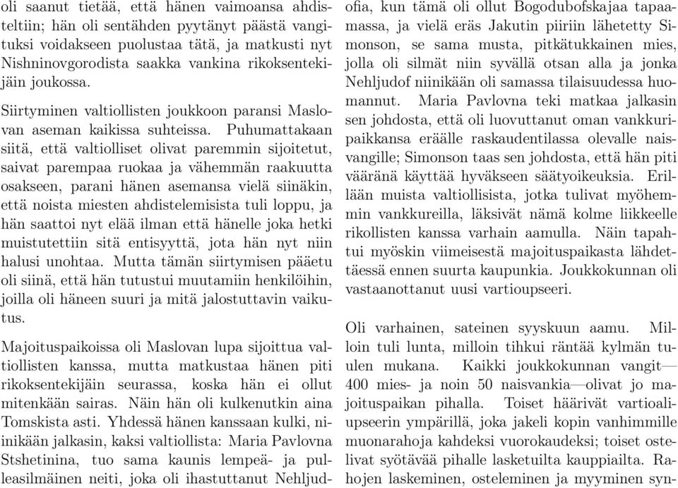 Puhumattakaan siitä, että valtiolliset olivat paremmin sijoitetut, saivat parempaa ruokaa ja vähemmän raakuutta osakseen, parani hänen asemansa vielä siinäkin, että noista miesten ahdistelemisista