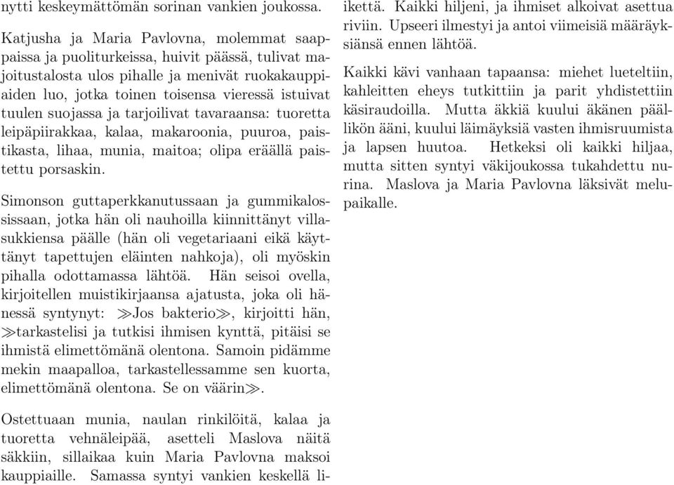 suojassa ja tarjoilivat tavaraansa: tuoretta leipäpiirakkaa, kalaa, makaroonia, puuroa, paistikasta, lihaa, munia, maitoa; olipa eräällä paistettu porsaskin.