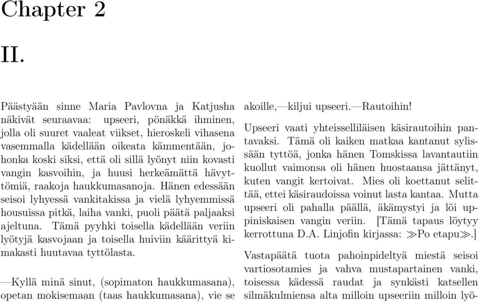 siksi, että oli sillä lyönyt niin kovasti vangin kasvoihin, ja huusi herkeämättä hävyttömiä, raakoja haukkumasanoja.