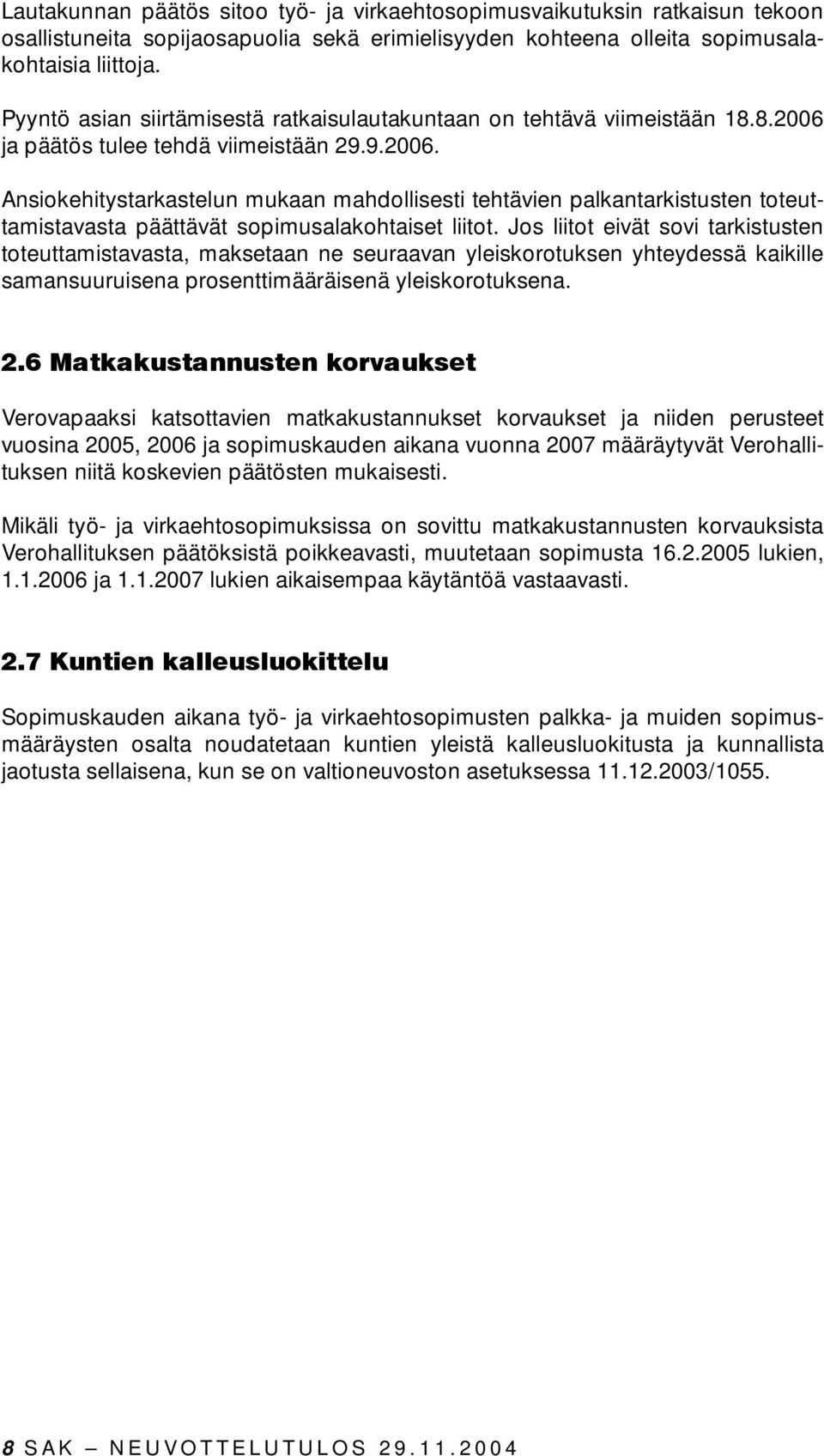 ja päätös tulee tehdä viimeistään 29.9.2006. Ansiokehitystarkastelun mukaan mahdollisesti tehtävien palkantarkistusten toteuttamistavasta päättävät sopimusalakohtaiset liitot.