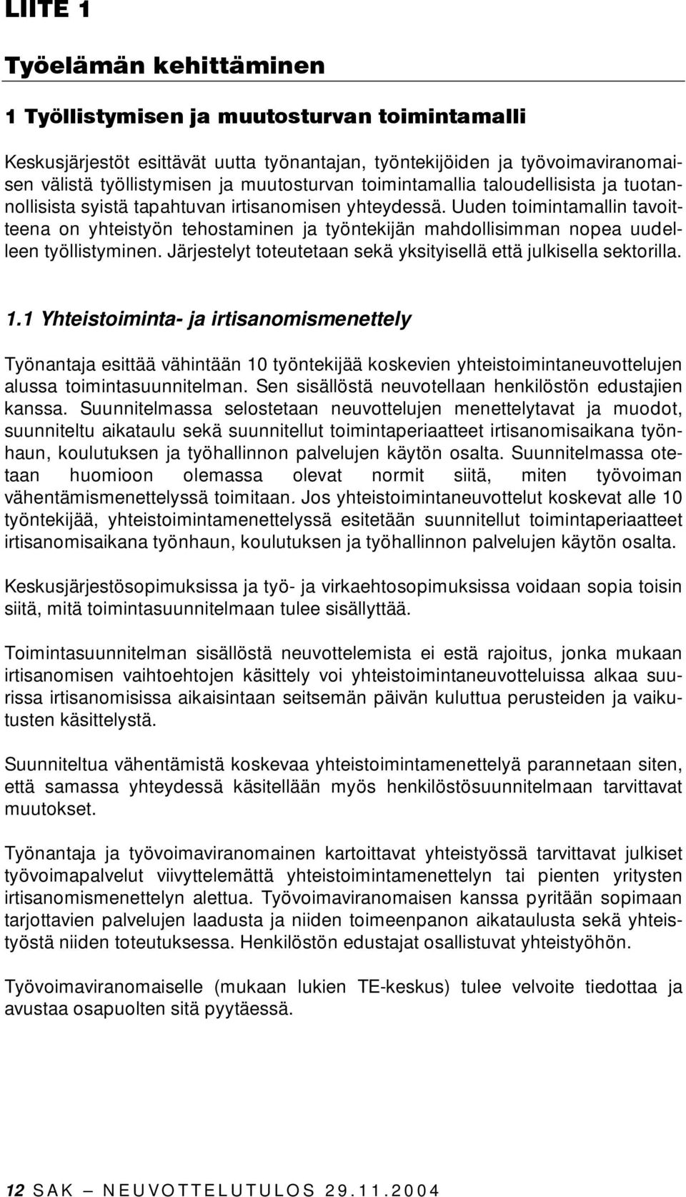 Uuden toimintamallin tavoitteena on yhteistyön tehostaminen ja työntekijän mahdollisimman nopea uudelleen työllistyminen. Järjestelyt toteutetaan sekä yksityisellä että julkisella sektorilla. 1.