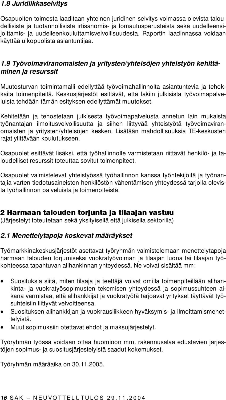 9 Työvoimaviranomaisten ja yritysten/yhteisöjen yhteistyön kehittäminen ja resurssit Muutosturvan toimintamalli edellyttää työvoimahallinnolta asiantuntevia ja tehokkaita toimenpiteitä.